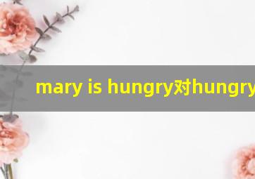 mary is hungry对hungry提问